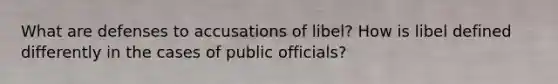 What are defenses to accusations of libel? How is libel defined differently in the cases of public officials?