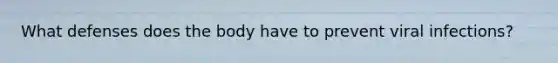 What defenses does the body have to prevent viral infections?