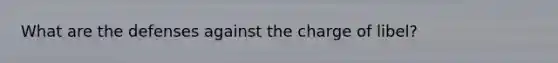 What are the defenses against the charge of libel?