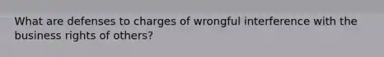 What are defenses to charges of wrongful interference with the business rights of others?