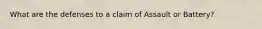 What are the defenses to a claim of Assault or Battery?
