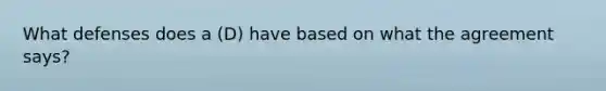 What defenses does a (D) have based on what the agreement says?