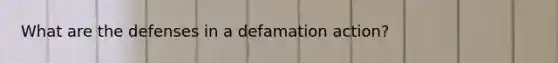 What are the defenses in a defamation action?