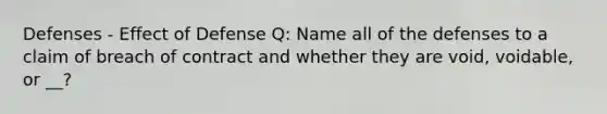 Defenses - Effect of Defense Q: Name all of the defenses to a claim of breach of contract and whether they are void, voidable, or __?