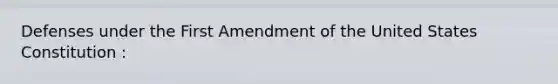 Defenses under the First Amendment of the United States Constitution :