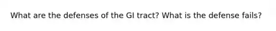 What are the defenses of the GI tract? What is the defense fails?