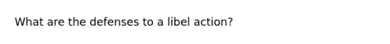 What are the defenses to a libel action?