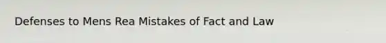 Defenses to <a href='https://www.questionai.com/knowledge/kd5Z8s0bG3-mens-rea' class='anchor-knowledge'>mens rea</a> Mistakes of Fact and Law