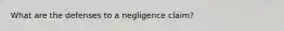 What are the defenses to a negligence claim?