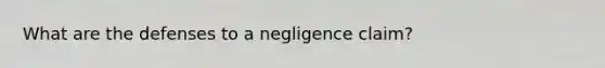 What are the defenses to a negligence claim?