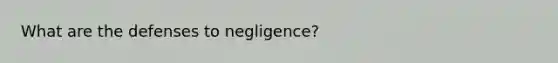 What are the defenses to negligence?