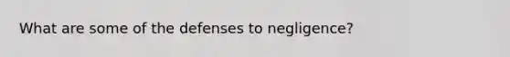 What are some of the defenses to negligence?