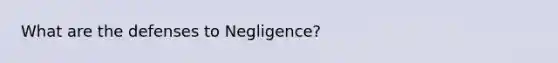 What are the defenses to Negligence?