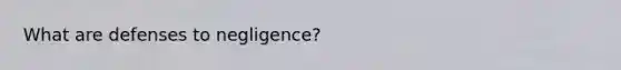 What are defenses to negligence?