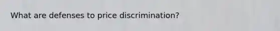 What are defenses to price discrimination?