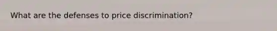 What are the defenses to price discrimination?