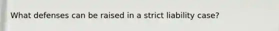 What defenses can be raised in a strict liability case?