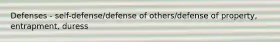 Defenses - self-defense/defense of others/defense of property, entrapment, duress