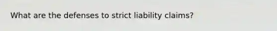 What are the defenses to strict liability claims?