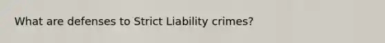 What are defenses to Strict Liability crimes?