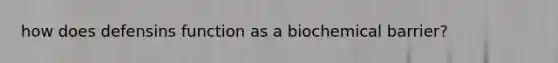 how does defensins function as a biochemical barrier?