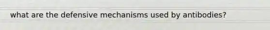 what are the defensive mechanisms used by antibodies?