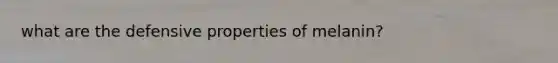 what are the defensive properties of melanin?