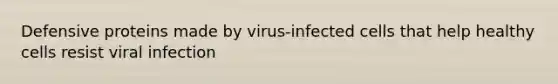 Defensive proteins made by virus-infected cells that help healthy cells resist viral infection