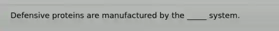 Defensive proteins are manufactured by the _____ system.