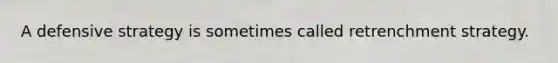 A defensive strategy is sometimes called retrenchment strategy.