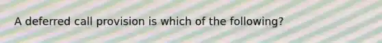 A deferred call provision is which of the following?