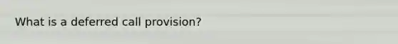 What is a deferred call provision?