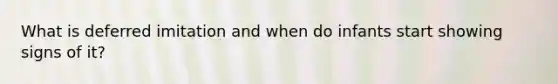 What is deferred imitation and when do infants start showing signs of it?