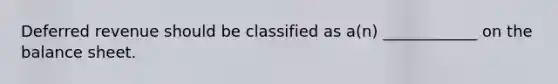 Deferred revenue should be classified as a(n) ____________ on the balance sheet.