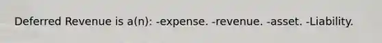 Deferred Revenue is a(n): -expense. -revenue. -asset. -Liability.