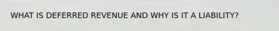 WHAT IS DEFERRED REVENUE AND WHY IS IT A LIABILITY?
