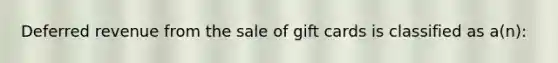 Deferred revenue from the sale of gift cards is classified as a(n):