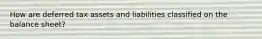 How are deferred tax assets and liabilities classified on the balance sheet?