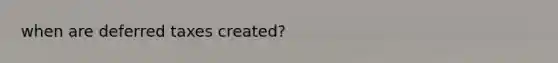 when are deferred taxes created?