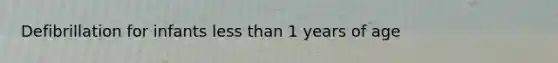 Defibrillation for infants less than 1 years of age