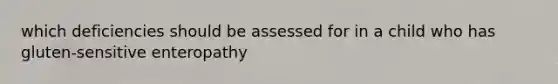 which deficiencies should be assessed for in a child who has gluten-sensitive enteropathy