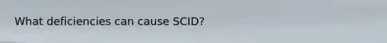 What deficiencies can cause SCID?