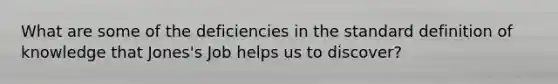 What are some of the deficiencies in the standard definition of knowledge that Jones's Job helps us to discover?