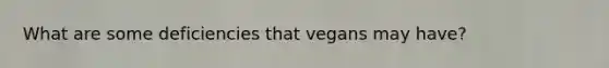 What are some deficiencies that vegans may have?