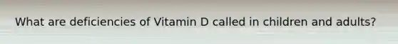 What are deficiencies of Vitamin D called in children and adults?