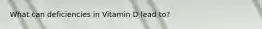 What can deficiencies in Vitamin D lead to?