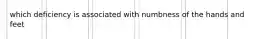 which deficiency is associated with numbness of the hands and feet