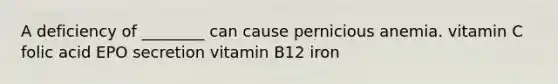 A deficiency of ________ can cause pernicious anemia. vitamin C folic acid EPO secretion vitamin B12 iron