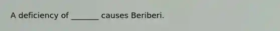 A deficiency of _______ causes Beriberi.