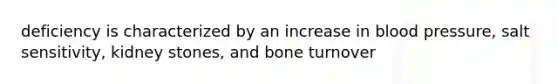 deficiency is characterized by an increase in blood pressure, salt sensitivity, kidney stones, and bone turnover